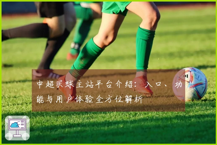 中超买球主站平台介绍：入口、功能与用户体验全方位解析