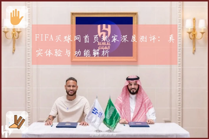 FIFA买球网首页玩家深度测评：真实体验与功能解析