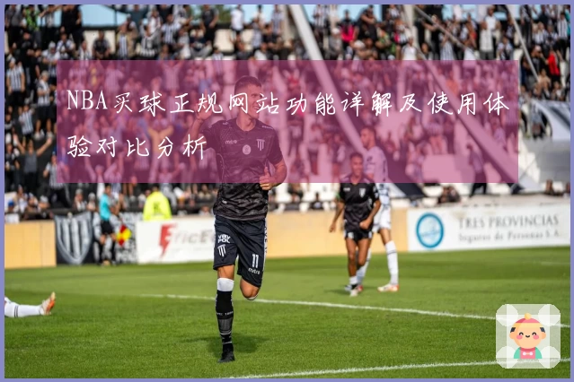 NBA买球正规网站功能详解及使用体验对比分析